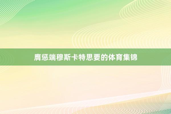 膺惩端穆斯卡特思要的体育集锦