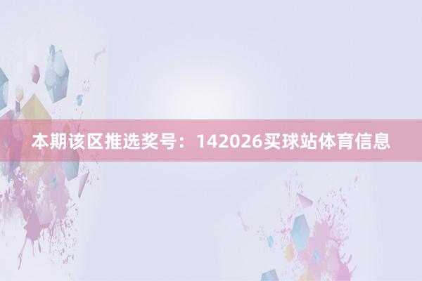 本期该区推选奖号:142026买球站体育信息