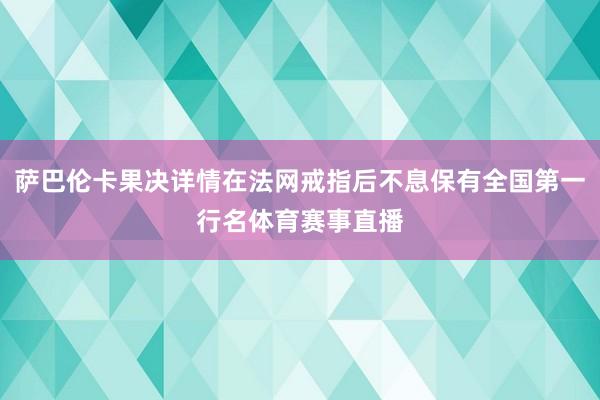 萨巴伦卡果决详情在法网戒指后不息保有全国第一行名体育赛事直播
