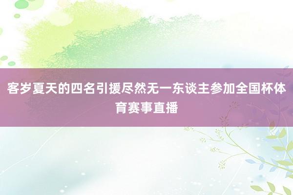 客岁夏天的四名引援尽然无一东谈主参加全国杯体育赛事直播