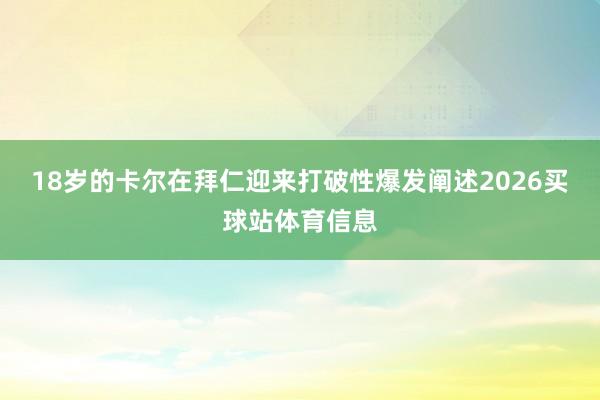 18岁的卡尔在拜仁迎来打破性爆发阐述2026买球站体育信息