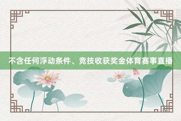 不含任何浮动条件、竞技收获奖金体育赛事直播